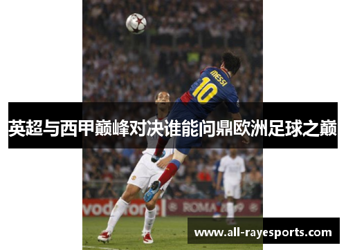 英超与西甲巅峰对决谁能问鼎欧洲足球之巅 英超与西甲巅峰对决谁能问鼎欧洲足球之巅