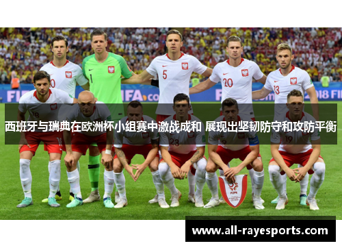 西班牙与瑞典在欧洲杯小组赛中激战成和 展现出坚韧防守和攻防平衡 西班牙与瑞典在欧洲杯小组赛中激战成和 展现出坚韧防守和攻防平衡