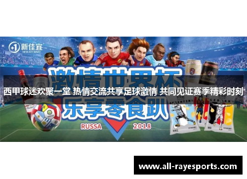 西甲球迷欢聚一堂 热情交流共享足球激情 共同见证赛季精彩时刻 西甲球迷欢聚一堂 热情交流共享足球激情 共同见证赛季精彩时刻