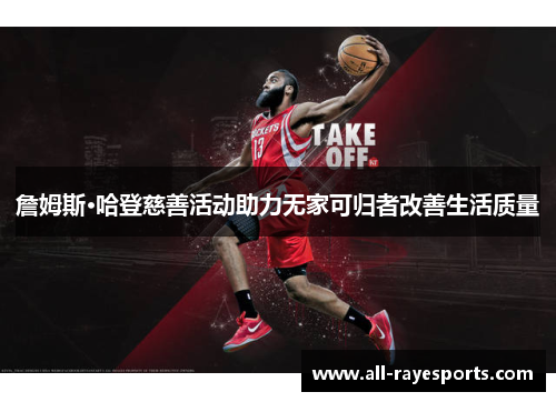 詹姆斯·哈登慈善活动助力无家可归者改善生活质量 詹姆斯·哈登慈善活动助力无家可归者改善生活质量