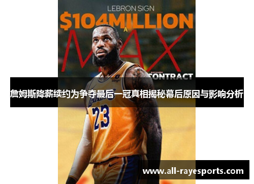 詹姆斯降薪续约为争夺最后一冠真相揭秘幕后原因与影响分析 詹姆斯降薪续约为争夺最后一冠真相揭秘幕后原因与影响分析