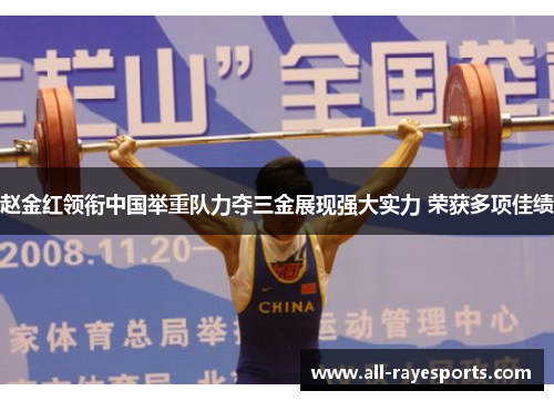 赵金红领衔中国举重队力夺三金展现强大实力 荣获多项佳绩 赵金红领衔中国举重队力夺三金展现强大实力 荣获多项佳绩