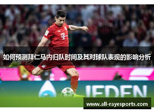 如何预测拜仁马内归队时间及其对球队表现的影响分析 如何预测拜仁马内归队时间及其对球队表现的影响分析