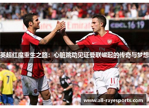 英超红魔重生之路:心脏跳动见证曼联崛起的传奇与梦想 英超红魔重生之路:心脏跳动见证曼联崛起的传奇与梦想