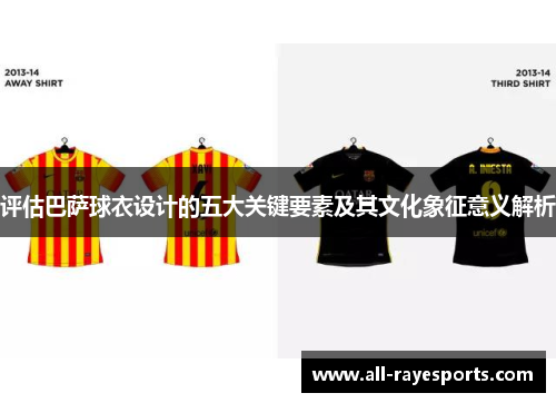评估巴萨球衣设计的五大关键要素及其文化象征意义解析