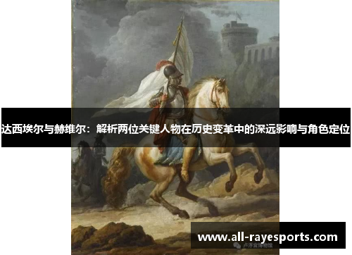 达西埃尔与赫维尔：解析两位关键人物在历史变革中的深远影响与角色定位