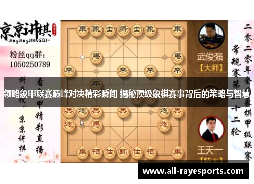 领略象甲联赛巅峰对决精彩瞬间 揭秘顶级象棋赛事背后的策略与智慧 领略象甲联赛巅峰对决精彩瞬间 揭秘顶级象棋赛事背后的策略与智慧