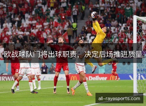 欧战球队门将出球职责，决定后场推进质量